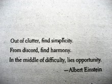 Out of clutter, find simplicity from discord, find harmony, in the middle of difficulty, lies opportunity - Albert Einstein.jpg